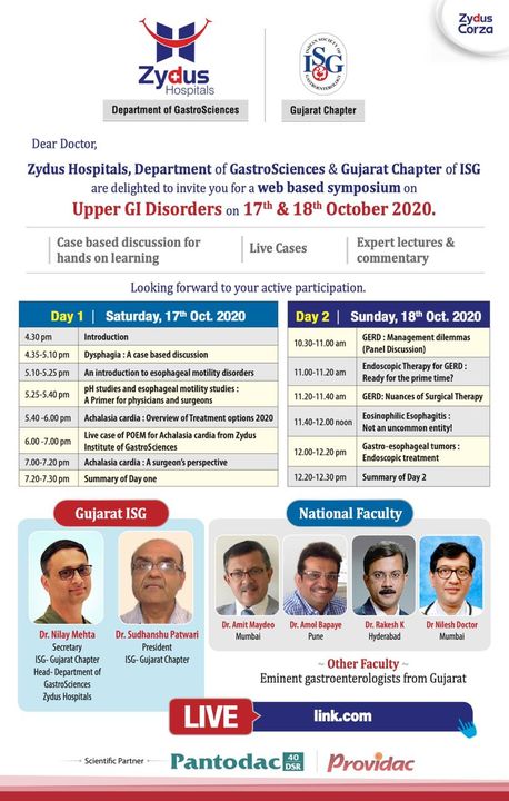 It gives us an immense pleasure to invite you to a symposium on UPPER GI Disorders on 17th and 18th October 2020. The meeting is jointly organized by “Zydus Institute of Gastrosciences” and “ISG Gujarat”. The session will encompass case-based discussions, live case demonstration, and expert lectures with commentaries by learned gastroenterologists of India. This symposium should be a great learning experience for the physicians and surgeons interested in the field of gastroenterology.

#ZydusInstituteofGastrosciences #ISGGujarat #Gastroenterology #GIDisorders #ZydusHospitals #BestHospitalinIndia #Ahmedabad #SmileofGoodHealth