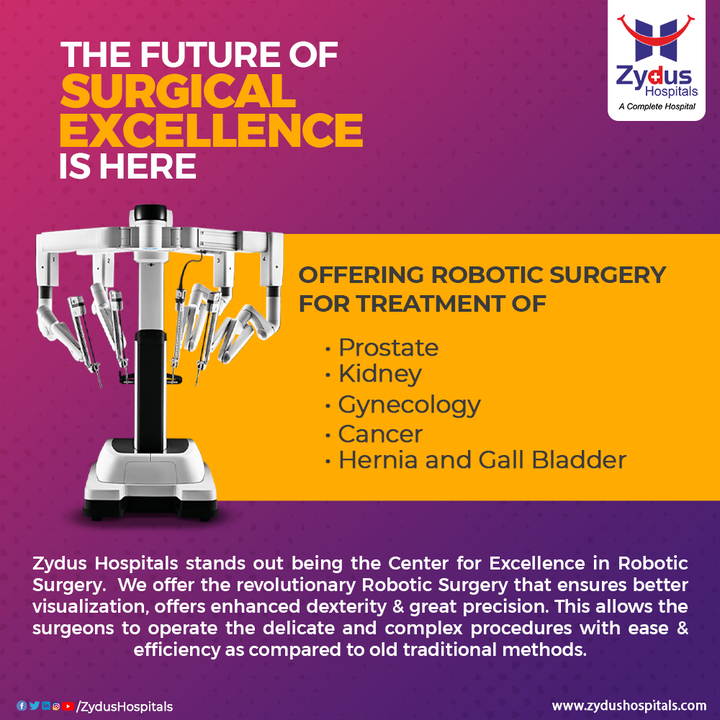 Robotic technology replicates the movement of a surgeon’s finger, giving the ability to perform complex surgeries minimally invasive, or laparoscopically; in simple terms, it offers the capability to perform operations far from the surgical location through small incisions versus large, more invasively open procedures. 

Robotic-assisted surgeries include greater visualization for the surgeon leading to a more precise surgery, better overall clinical outcomes and briefer recovery time for patients. The revolutionizing technology offers a myriad of benefits that include: 

• A highly-magnified, higher-resolution image of the operating field.
• Greater range of motion and dexterity.
• Easier access to the surgical area operated on.
• Decreased hospital stay.
• Decreased risk of infection.
• Less blood loss and fewer blood transfusions.
• Decreased pain.
• Quicker recovery for patients to return to daily routine.
• Robotic surgery has additional ergonomic benefits for surgeons.

Zydus Hospitals stands out being the Center for Excellence in Robotic Surgery offering the Robotic treatment for Prostate, Kidney, Gynecology, Cancer, Hernia and Gall Bladder.

#RoboticSurgery #RoboticTechnology #FutureOfSurgery #Precision #MedicalScience #Automation #MedicalAdvancement #Surgery #Prostate #Kidney #Gynecology #Cancer #HerniaAndGallBladder #MinimalInvasive #RobotAssistedProcedure #CenterForExcellence #ZydusFamily #ZydusHospitals #BestHospitalinAhmedabad