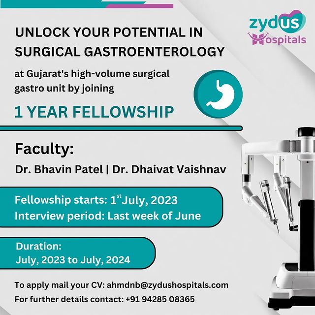 Zydus Hospitals, Ahmedabad presents to you an opportunity to develop a solid foundation and journey further into your aspirations of a successful medical career!

Develop an in-depth knowledge and learn the intricacies of the field of Surgical Gastroenterology & Minimally Invasive Surgery under the skilled and expert guidance of our respected experts - Dr. Bhavin Patel (Senior GI, HPB & Robotic Surgeon) and Dr. Dhaivat Vaishnav (Senior GI, HPB & Robotic Surgeon).

Course: Fellowship Program in Surgical Gastroenterology & Minimally Invasive Surgery
Duration: 1 year (July 2023 to July 2024)
Eligibility: Post MS (General Surgery) / DNB (General Surgery)

Last date of interview: Last week of June, 2023
Fellowship starts from 1st July, 2023

To apply, mail your CV to: ahmdnb@zydushospitals.com

For further details, contact: +91 94285 08365

#Gastro #Gastroenterology #SurgicalGastroenterology #Surgery #MinimallyInvasiveSurgery #MinimallyInvasive #Fellowship #GastroFellowship #GISurgeon #HPBSurgeon #RoboticSurgeon #FellowshipProgram #LearnFromTheExperts #Zydus #ZydusAcademics #ZydusExperts #ZydusSurgeons #ZydusHospitals #BestHospitalinAhmedabad #ZydusHospitalsAhmedabad #AhmedabadHospitals #Ahmedabad #Gujarat